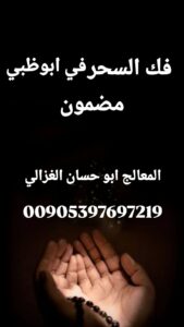 فك السحر في أبوظبي مضمون، الشيخ أبو حسان الغزالي، معالج روحاني في الإمارات، علاج السحر السفلي، خواتم روحانية أصلية، تنظيف المنازل من السحر، علاج الحسد والعين.