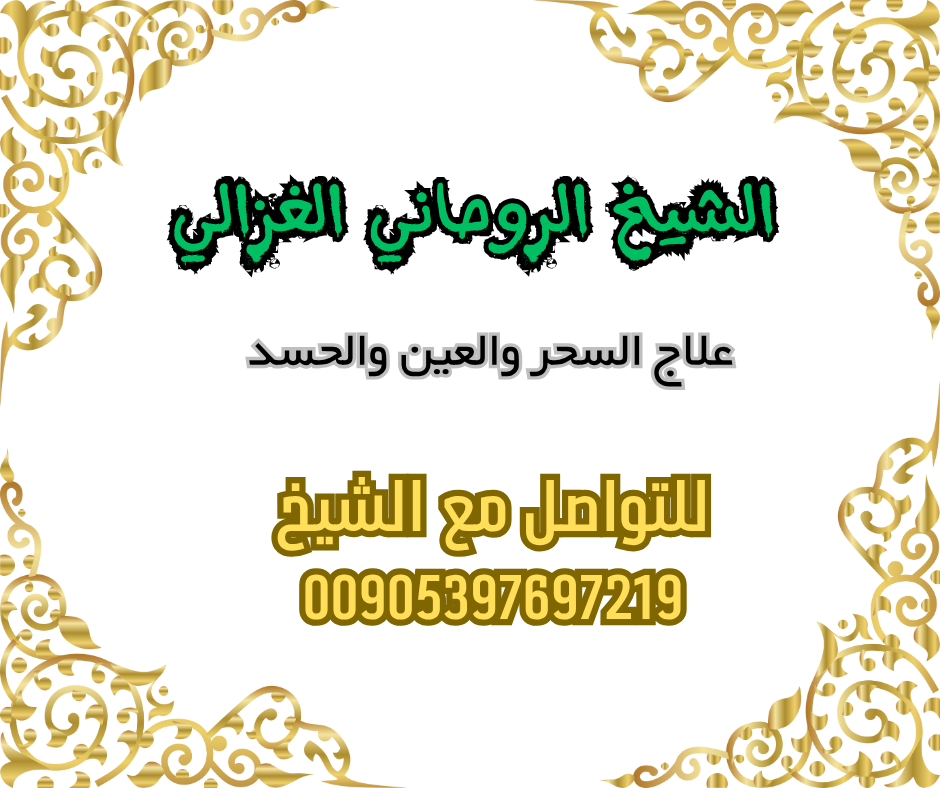 شيخ لعلاج السحر، سحر المحبة، فك السحر، الرقية الشرعية، الشيخ الغزالي، علاج السحر في السعودية، علاج السحر في الإمارات، علاج السحر في الكويت، علاج السحر في قطر، علاج السحر في البحرين، علاج السحر في عمان، سحر المحبة للزواج، شيخ روحاني مجرب، فك سحر المحبة