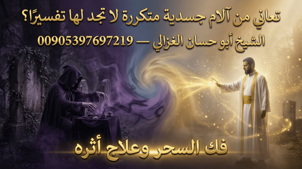 تعاني من آلام جسدية متكررة لا تجد لها تفسيرًا؟ الشيخ الغزالي يكشف أسرار الأذى الخفي وتمييز أنواع السحر المأكول والمدفون والمرشوش